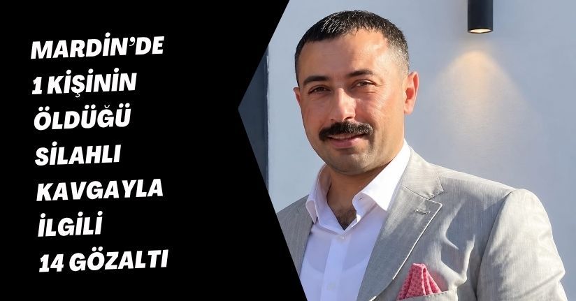 Mardin’de 1 kişinin öldüğü silahlı kavgayla ilgili 14 gözaltı