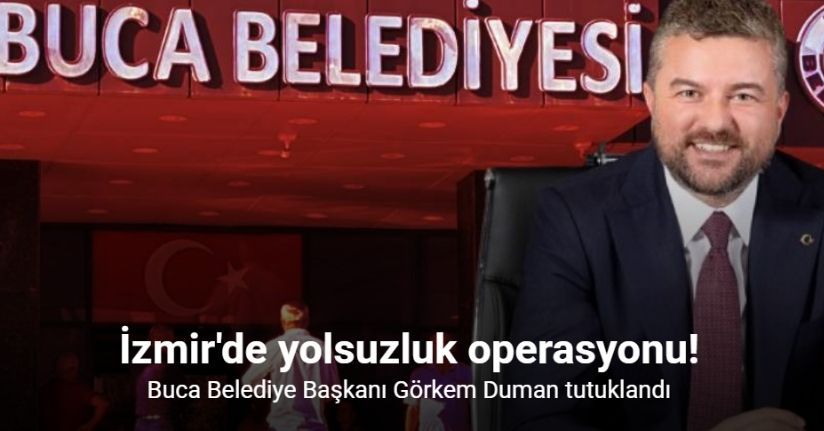 Buca Belediye Başkanı Görkem Duman tutuklandı