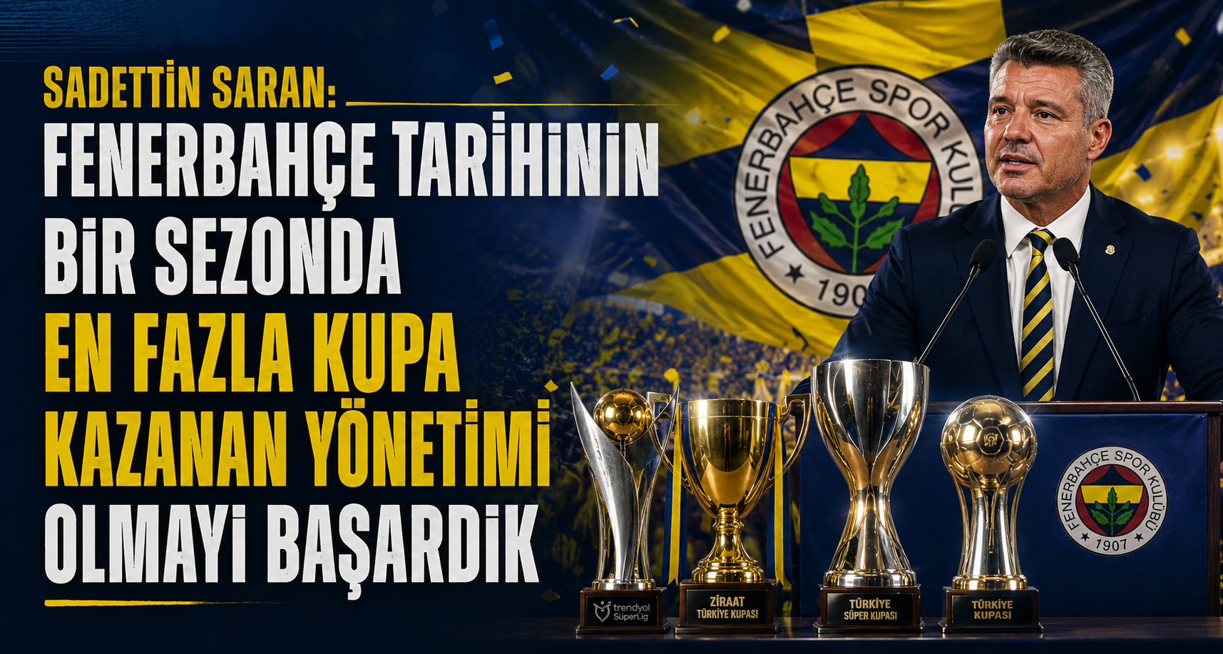 Sadettin Saran: Fenerbahçe tarihinin bir sezonda en fazla kupa kazanan yönetimi olmayı başardık
