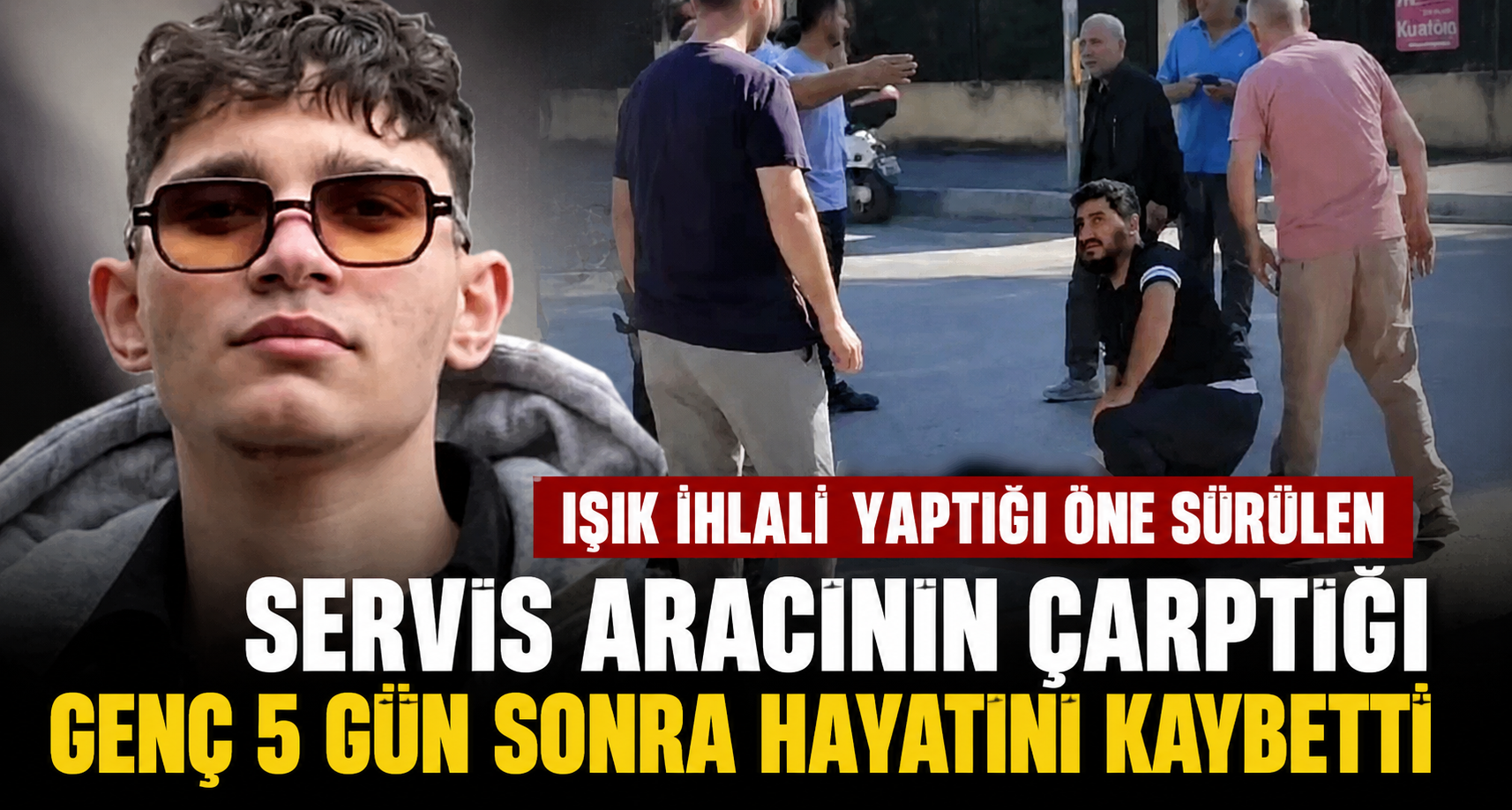 Işık İhlali Yaptığı Öne Sürülen Servis Aracının Çarptığı Genç 5 Gün Sonra Hayatını Kaybetti