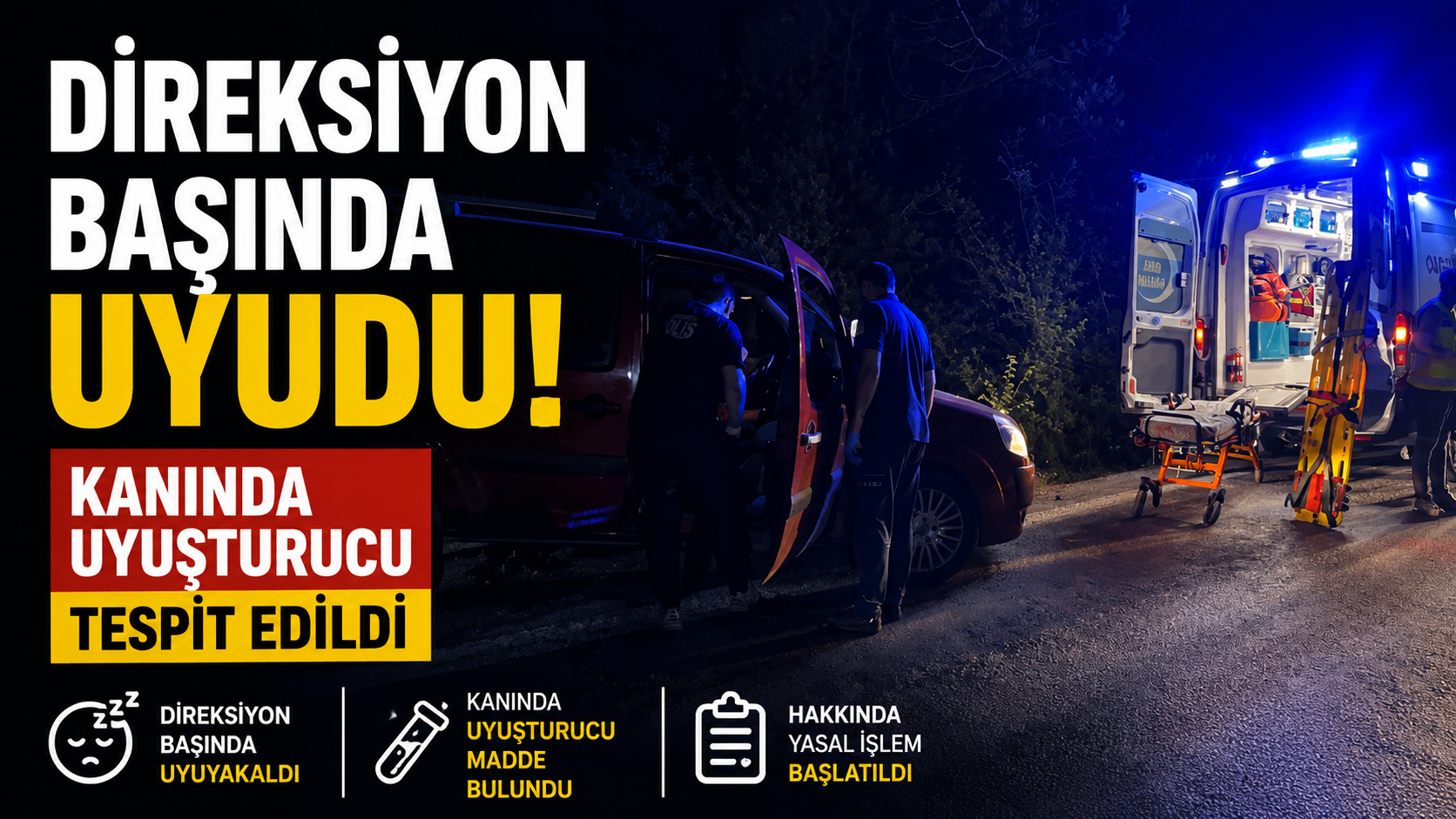 Direksiyon başında uyudu, kanında uyuşturucu tespit edildi
