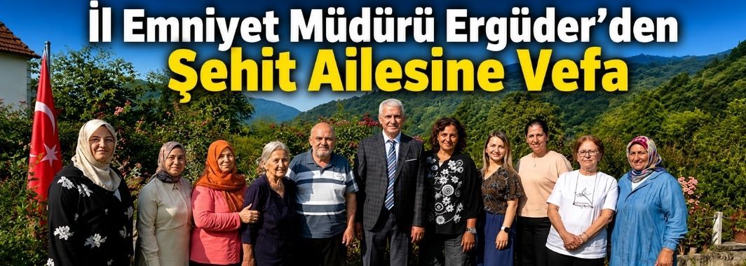  İl Emniyet Müdürü Ergüder’den Şehit Ailesine Vefa 