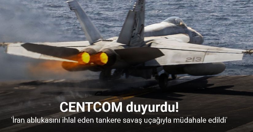 ABD’den İran ablukasını ihlal eden tankere savaş uçağıyla müdahale
