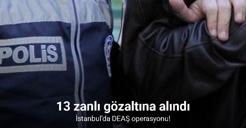 İstanbul’da DEAŞ operasyonu: 13 gözaltı