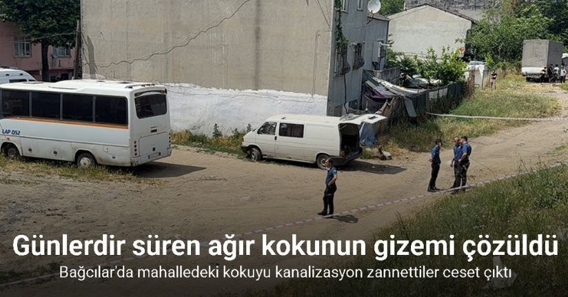 Bağcılar’da mahalledeki kokuyu kanalizasyon zannettiler ceset çıktı