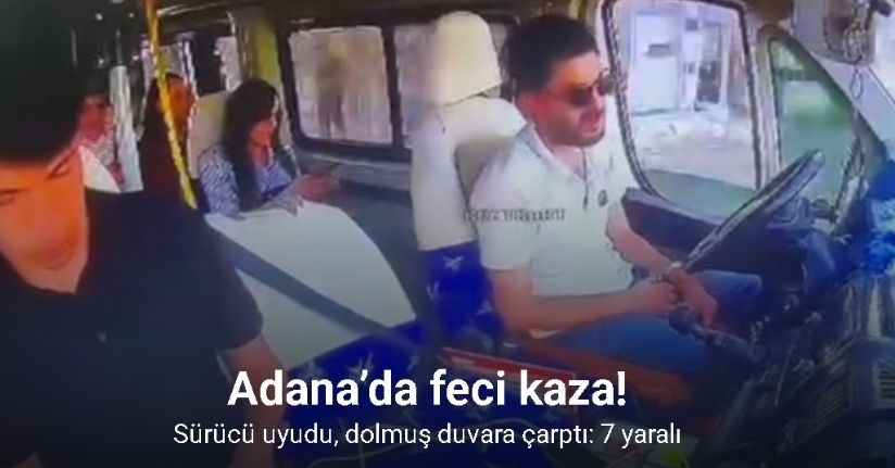 Adana’da sürücü uyudu, dolmuş duvara çarptı: 7 yaralı