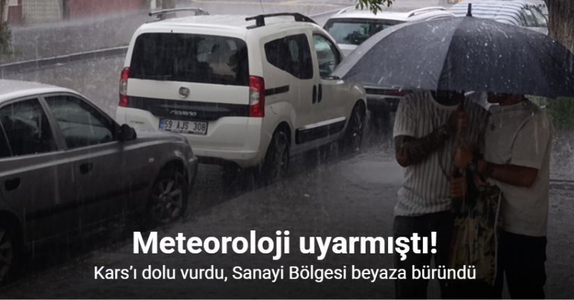 Meteoroloji uyarmıştı: Kars’ı dolu vurdu, Sanayi Bölgesi beyaza büründü