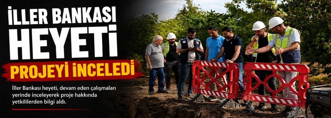 İller Bankası Heyeti Projeyi İnceledi