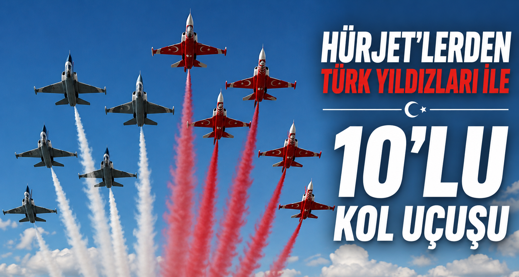HÜRJET'lerden Türk Yıldızları ile 10'lu kol uçuşu