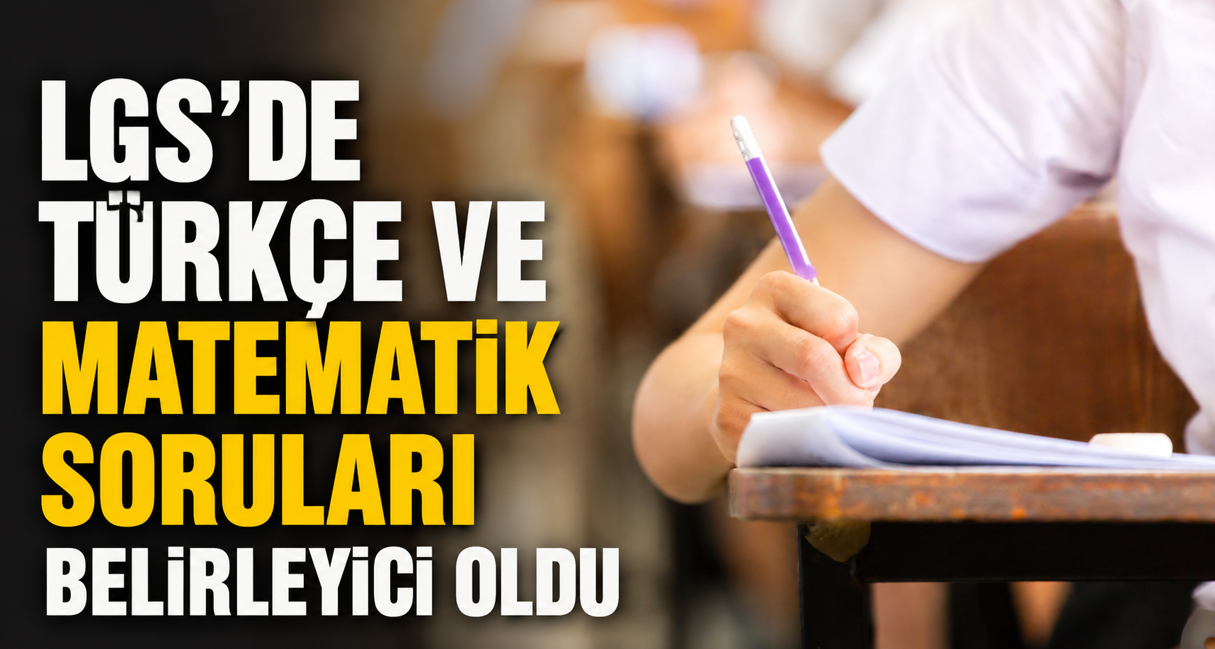 LGS’de Türkçe ve Matematik soruları belirleyici oldu