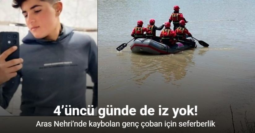 Aras Nehri’nde kaybolan genç çoban için seferberlik: 4’üncü günde de iz yok