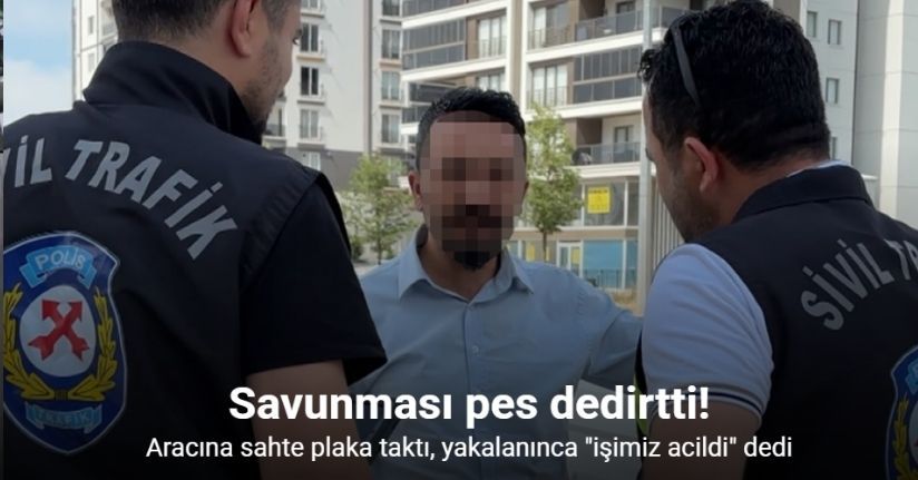 Aracına sahte plaka taktı, yakalanınca 