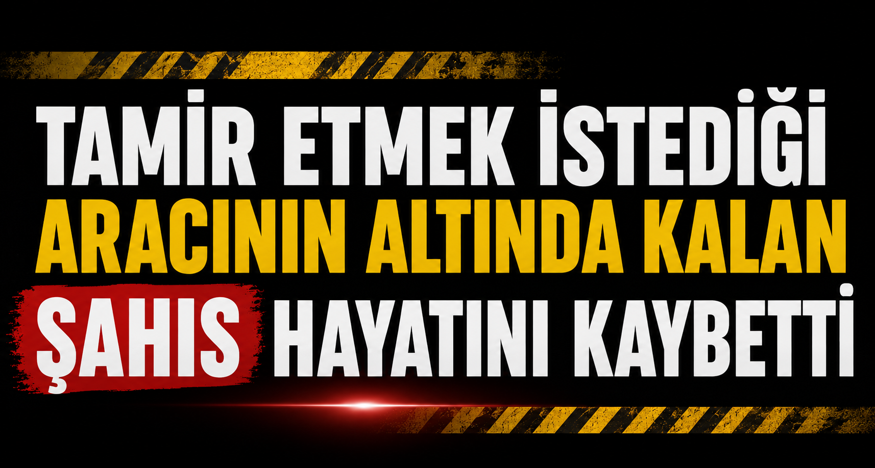 Tamir etmek istediği aracının altında kalan şahıs hayatını kaybetti