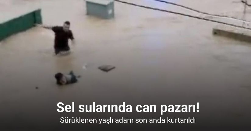 Sel sularına kapılan yaşlı adamı son anda kurtardılar