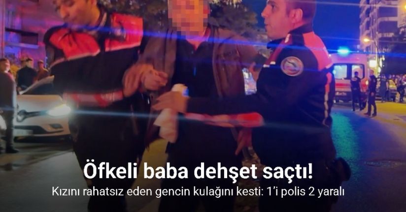 Öfkeli baba, kızını rahatsız eden gencin kulağını kesti: 1’i polis 2 yaralı