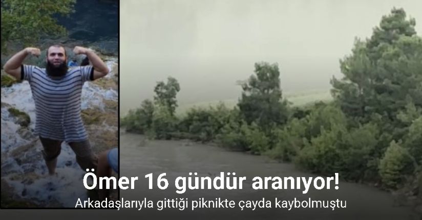 Adana’da çayda kaybolan Ömer 16 gündür aranıyor