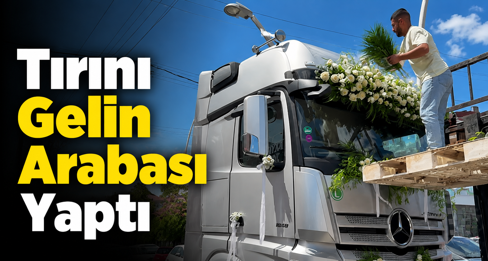  Tırını Gelin Arabası Yaptı