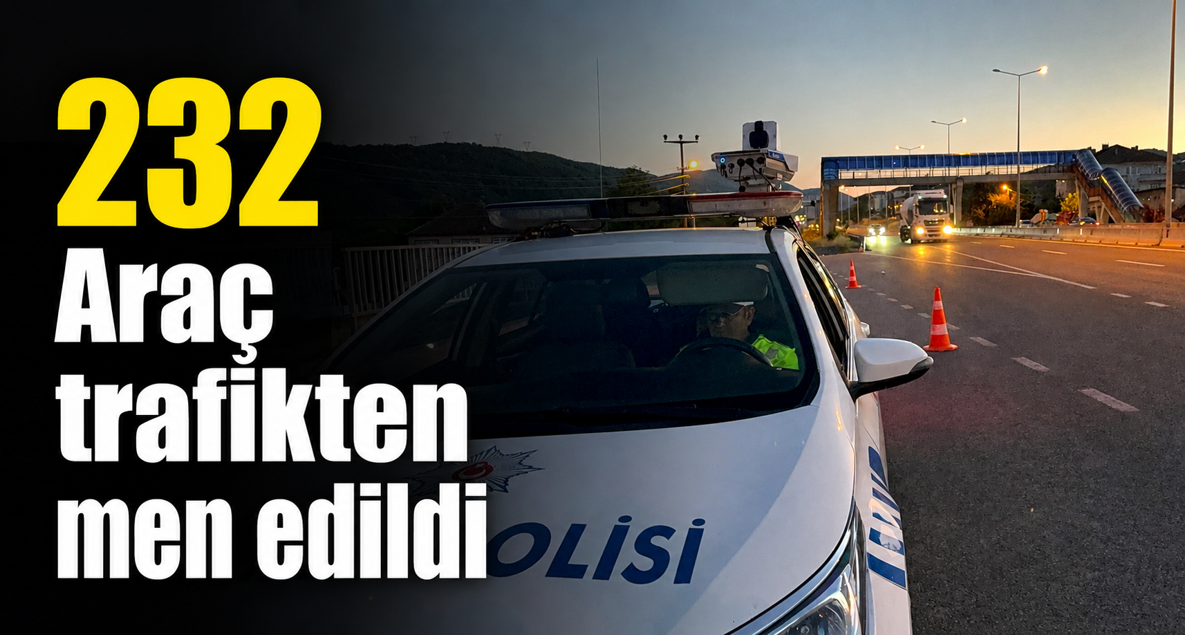 232 Araç trafikten men edildi