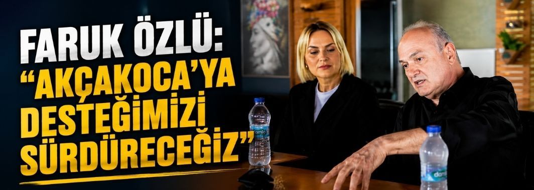 Faruk Özlü: “Akçakoca’ya Desteğimizi Sürdüreceğiz”