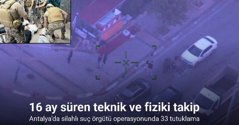 Antalya’da silahlı suç örgütü operasyonunda 33 tutuklama