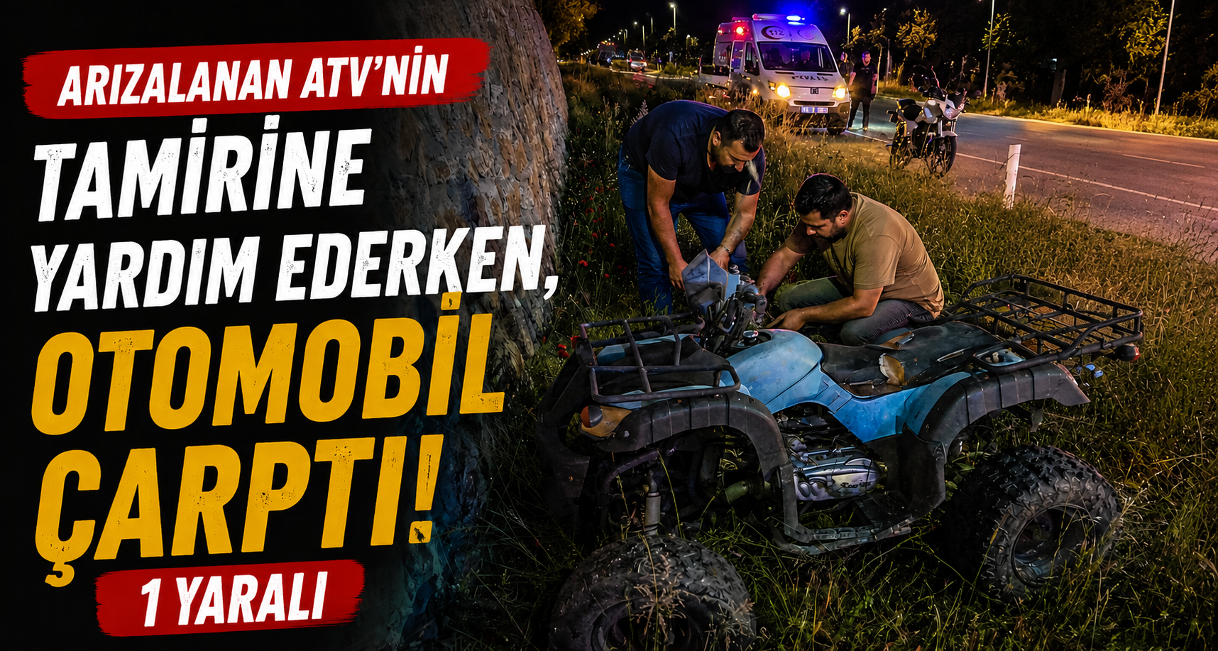 Arızalanan ATV'nin tamirine yardım ederken, otomobil çarptı: 1 yaralı