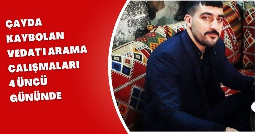 Çayda kaybolan Vedat'ı arama çalışmaları 4'üncü gününde