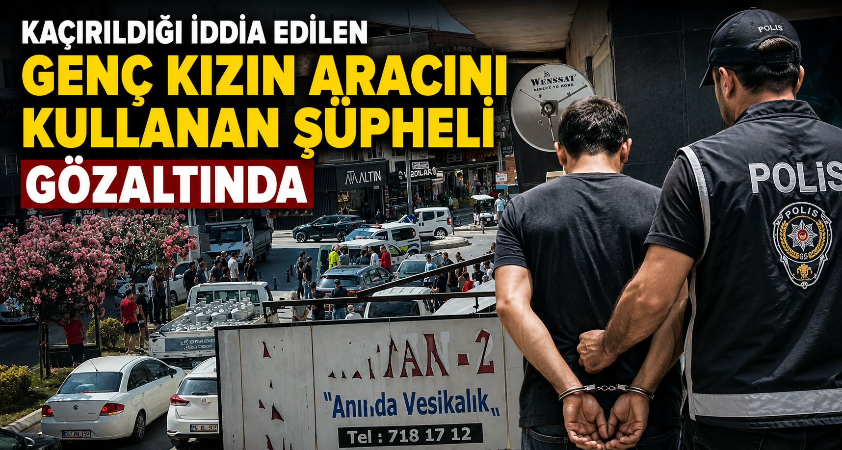 Kaçırıldığı iddia edilen genç kızın aracını kullanan şüpheli gözaltında