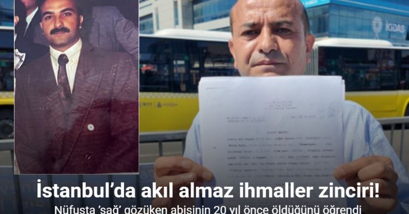 İstanbul’da akıl almaz ihmaller zinciri: Nüfusta ’sağ’ gözüken abisinin 20 yıl önce öldüğünü öğrendi