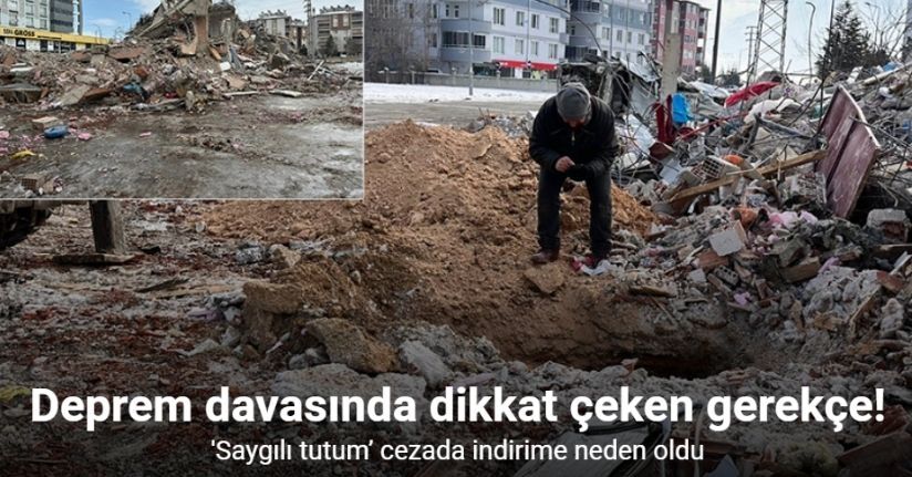 Deprem davasında dikkat çeken gerekçe: ’Saygılı tutum’ cezada indirime neden oldu