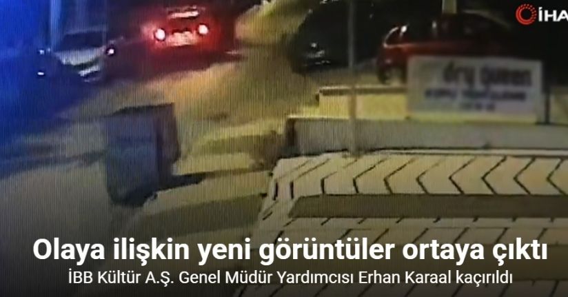 İBB Kültür A.Ş. Genel Müdür Yardımcısı Karaal’ın kaçırıldığı anın görüntüleri ortaya çıktı
