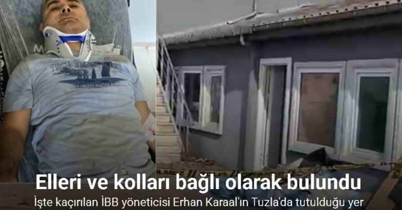 Kaçırılan İBB Kültür A.Ş. yöneticisi Erhan Karaal’ın Tuzla’da bulunduğu yer böyle görüntülendi