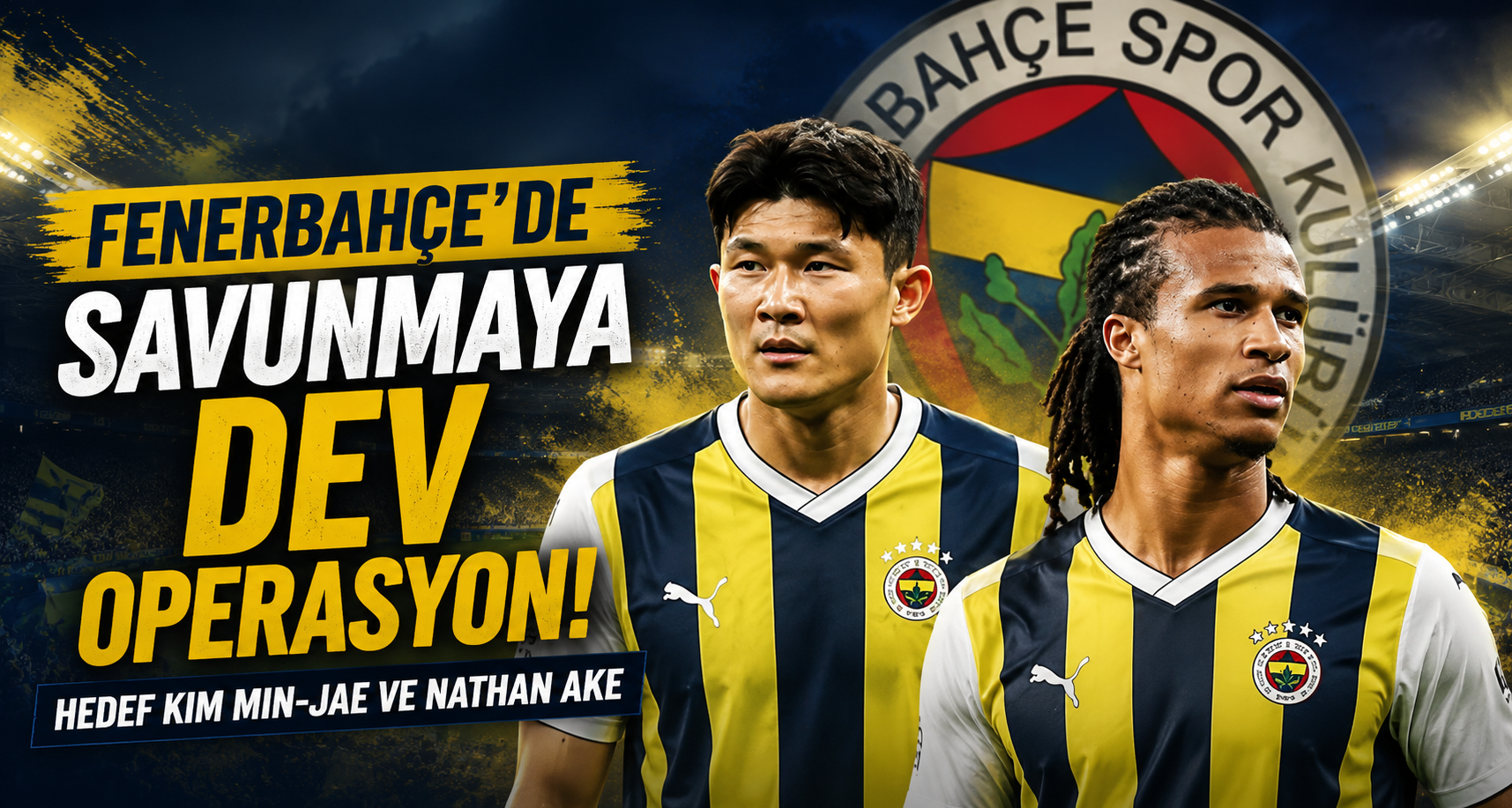 Fenerbahçe'de Savunmaya Dev Operasyon! Hedef Kim Min-Jae ve Nathan Ake