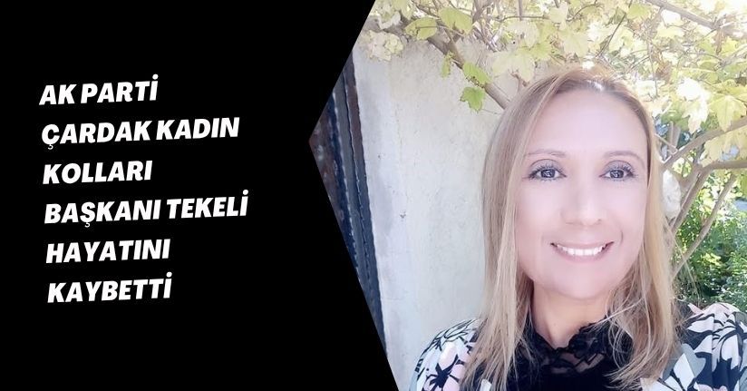 AK Parti Çardak Kadın Kolları Başkanı Tekeli hayatını kaybetti