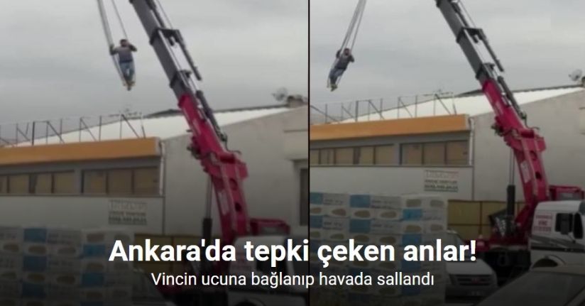 Ankara’da bir kişi vinçte sallandı: O anlar kameraya yansıdı