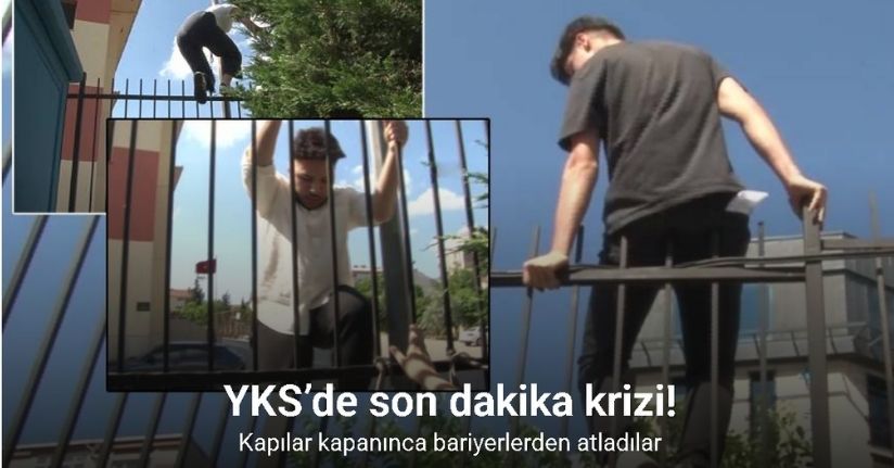 YKS’ye geç kalan adaylar demir parmaklıklara tırmandı