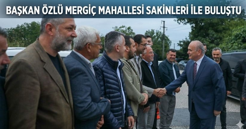  Başkan Özlü Mergiç Mahallesi Sakinleri İle Buluştu