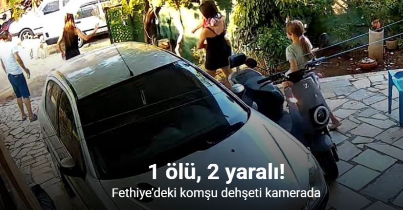 Fethiye’deki komşu dehşeti kamerada
