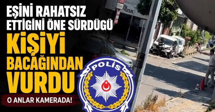Eşini rahatsız ettiğini öne sürdüğü kişiyi bacağından vurdu