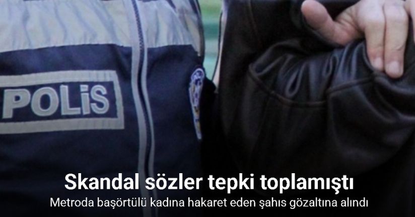Metroda başörtülü kadına hakaret eden şahıs gözaltına alındı