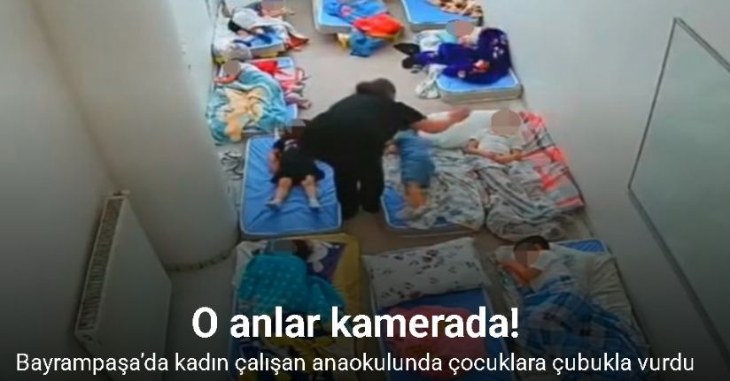 Bayrampaşa’da kadın çalışan anaokulunda çocuklara çubukla vurdu: O anlar güvenlik kamerasına yansıdı