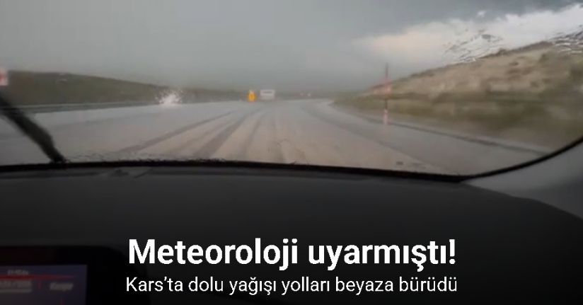 Meteoroloji uyarmıştı: Kars’ta dolu yağışı yolları beyaza bürüdü