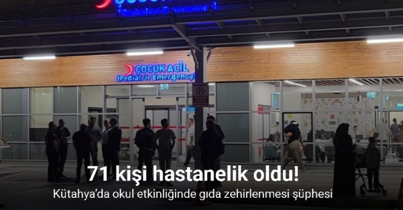 Kütahya'da zehirlenme şüphesiyle hastaneye başvuranların sayısı 71'e yükseldi