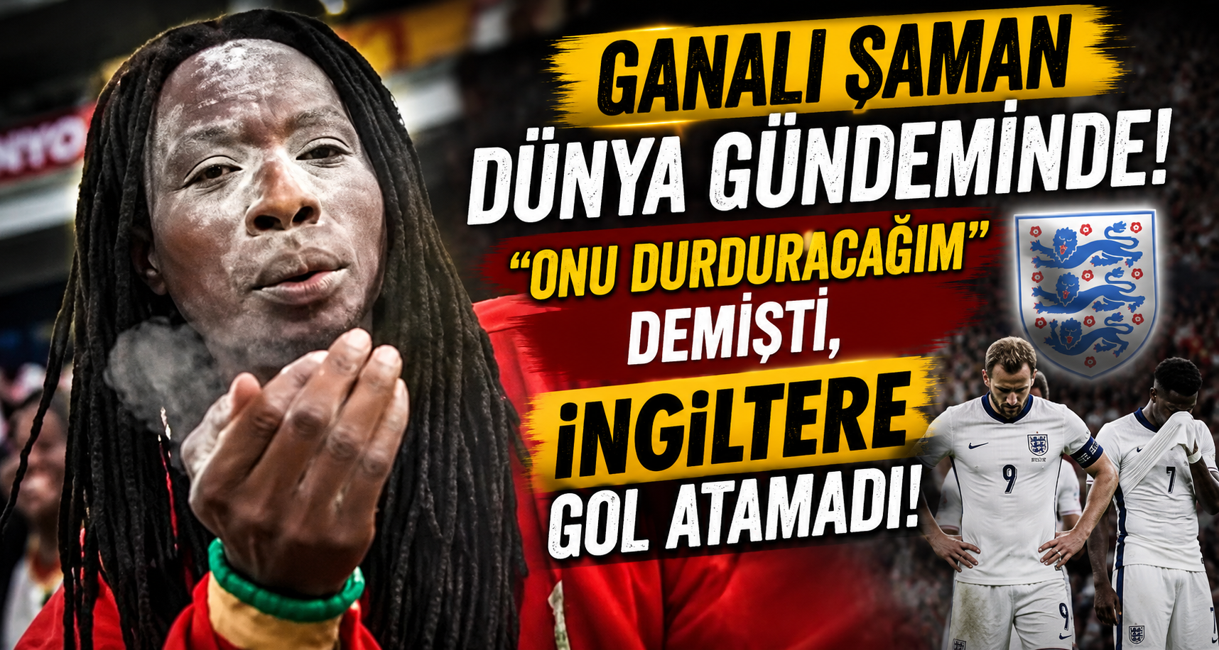 Ganalı Şaman Dünya Gündeminde! “Onu Durduracağım” Demişti, İngiltere Gol Atamadı