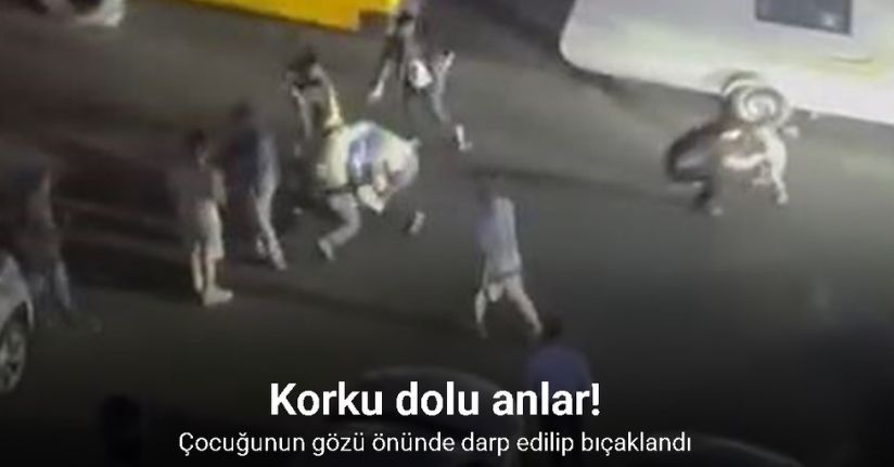 Beylikdüzü’nde çocuğunun gözü önünde tekme tokat dövüldü