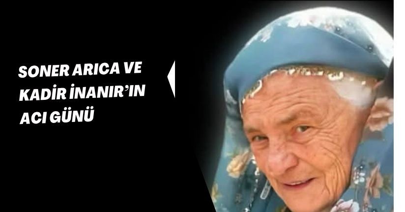 Soner Arıca ve Kadir İnanır’ın acı günü