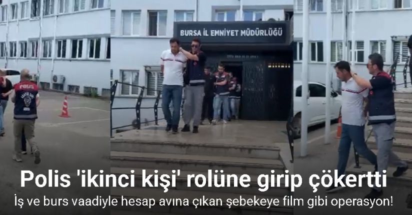 İş ve burs vaadiyle hesap avına çıkan şebekeye film gibi operasyon: Polis ’ikinci kişi’ rolüne girip çökertti