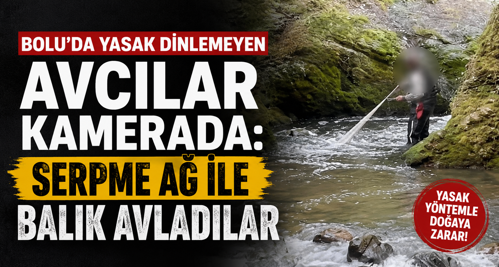 Bolu’da yasak dinlemeyen avcılar kamerada: Serpme ağ ile balık avladılar