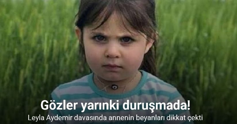 Leyla Aydemir davasında annenin beyanlarının ardından gözler yarınki duruşmada