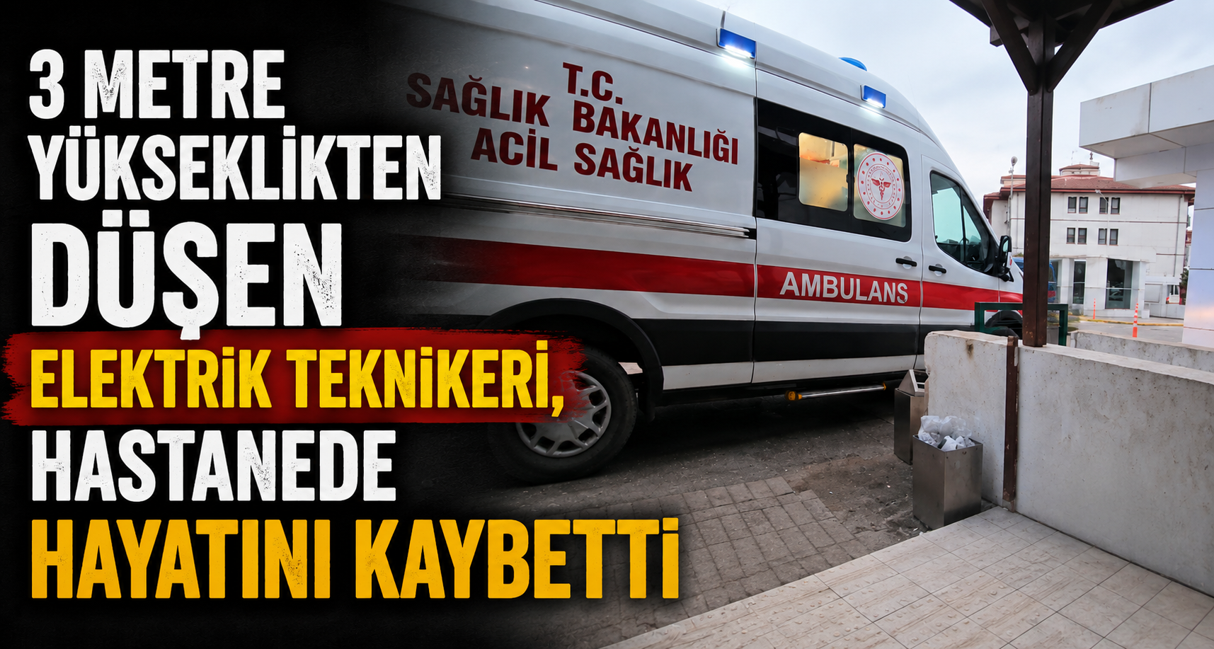 3 metre yükseklikten düşen elektrik teknikeri, hastanede hayatını kaybetti