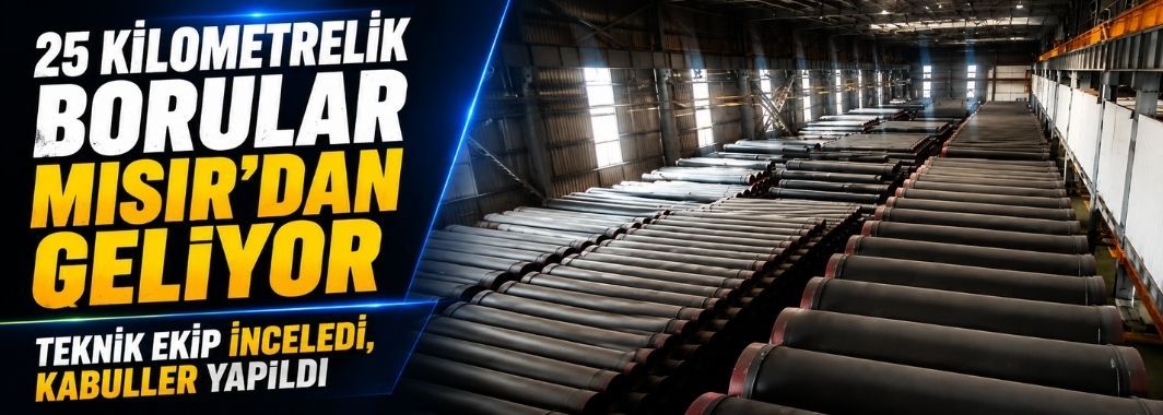 25 Kilometrelik Borular Mısır’dan Geliyor